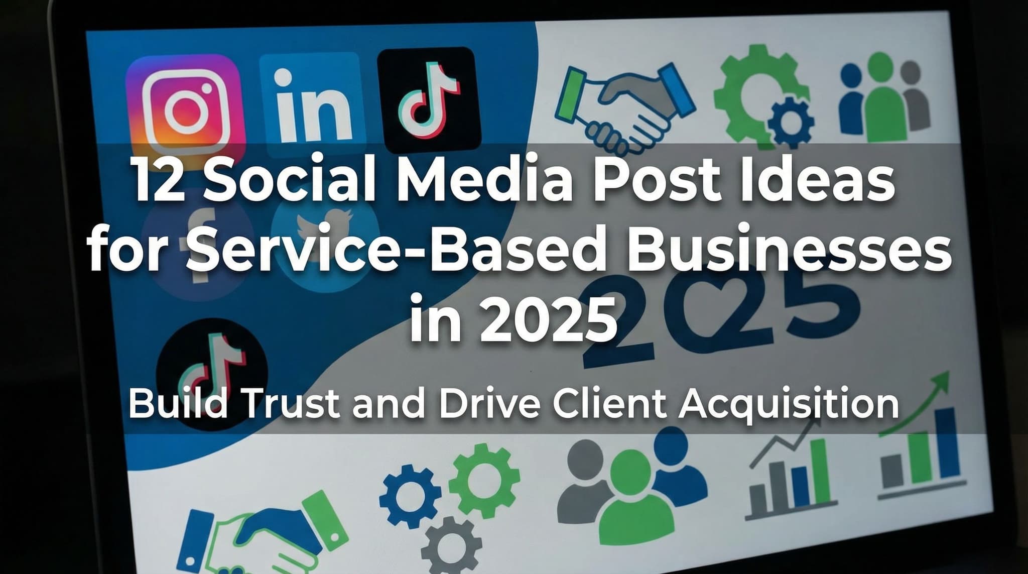 12 Social Media Post Ideas for Service-Based Businesses in 2025: Build Trust and Drive Client Acquisition