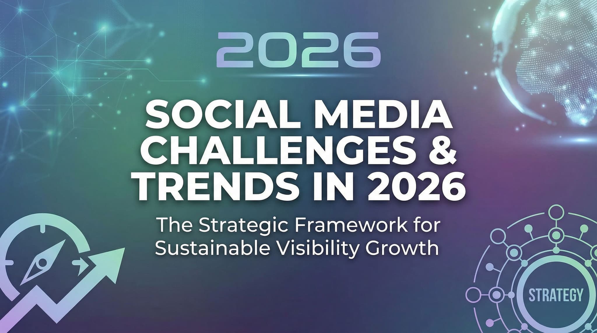 Social Media Challenges & Trends in 2026: The Strategic Framework for Sustainable Visibility Growth