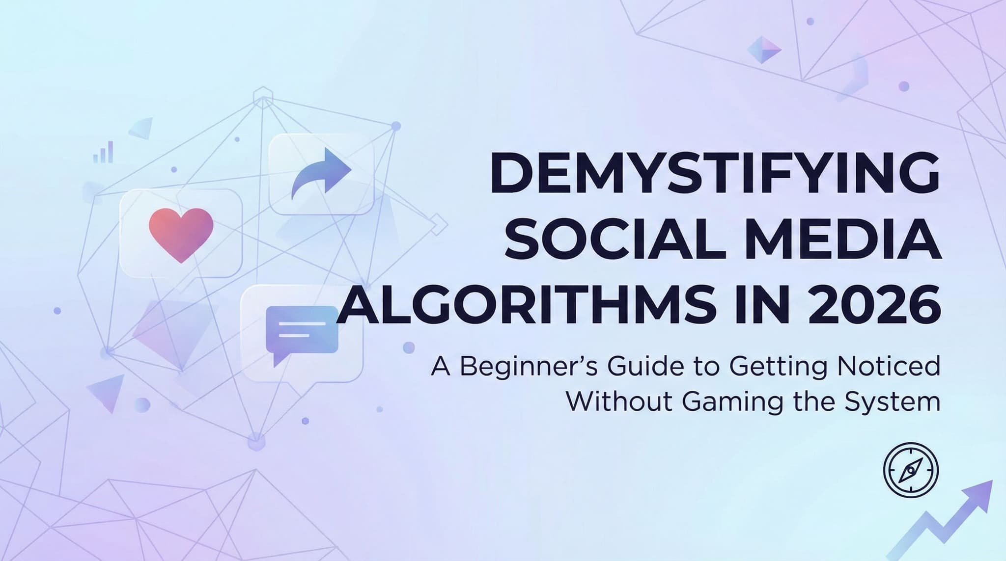 Demystifying Social Media Algorithms in 2026: A Beginner's Guide to Getting Noticed Without Gaming the System