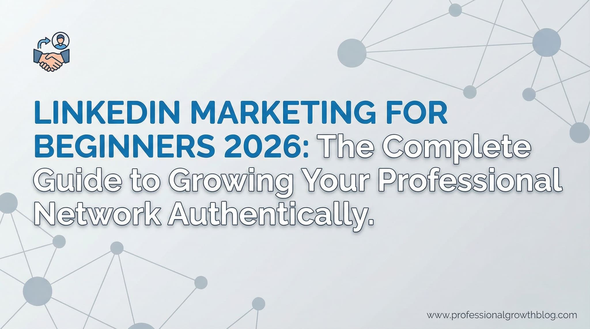 LinkedIn Marketing for Beginners 2026: The Complete Guide to Growing Your Professional Network Authentically