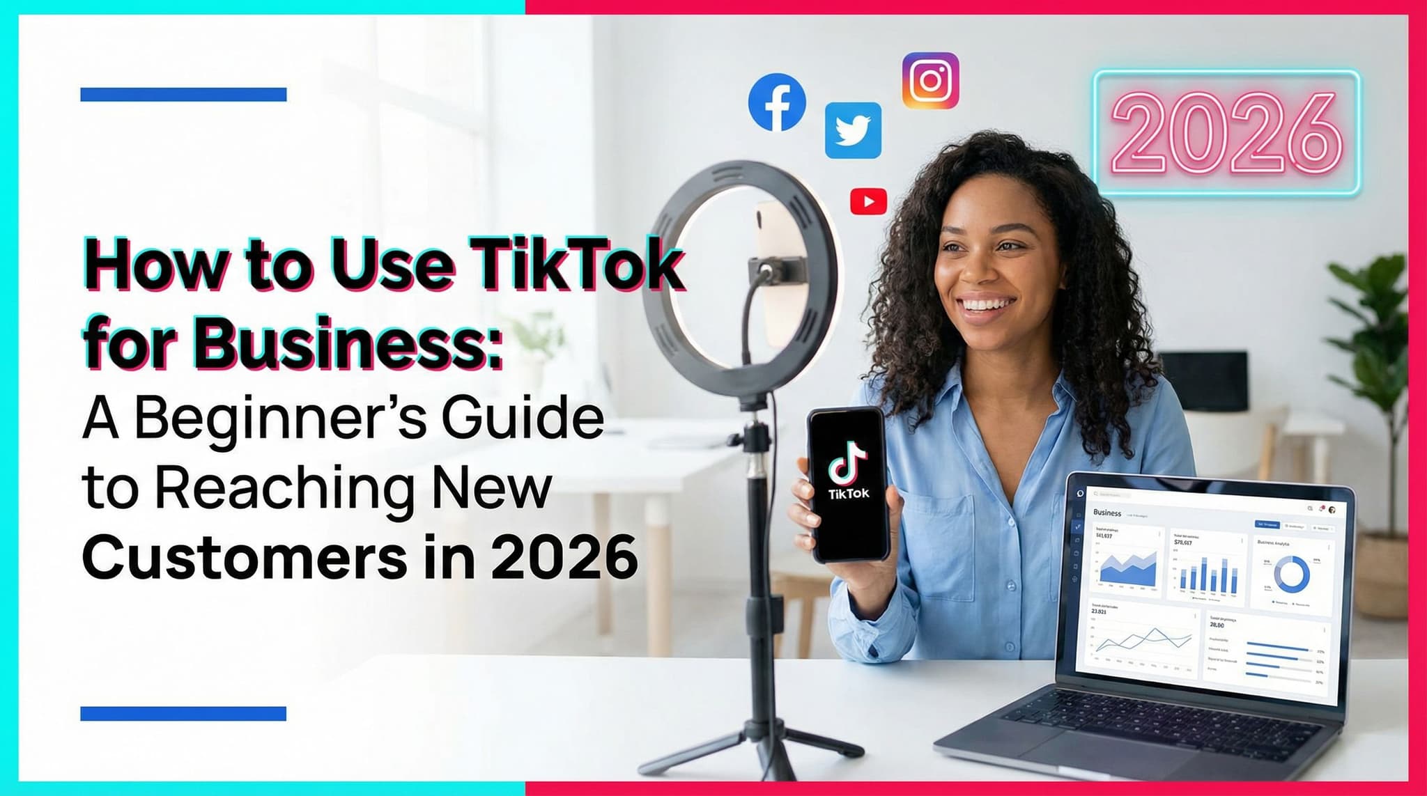 How to Use TikTok for Business: A Beginner's Guide to Reaching New Customers in 2026