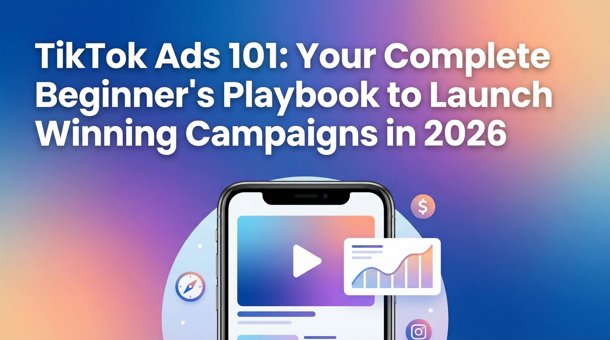 TikTok Ads 101: Your Complete Beginner's Playbook to Launch Winning Campaigns in 2026