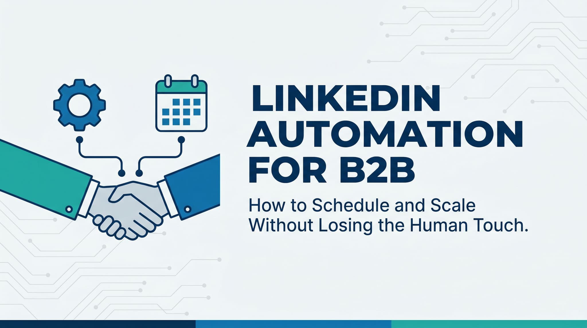 LinkedIn Automation for B2B: How to Schedule and Scale Without Losing the Human Touch