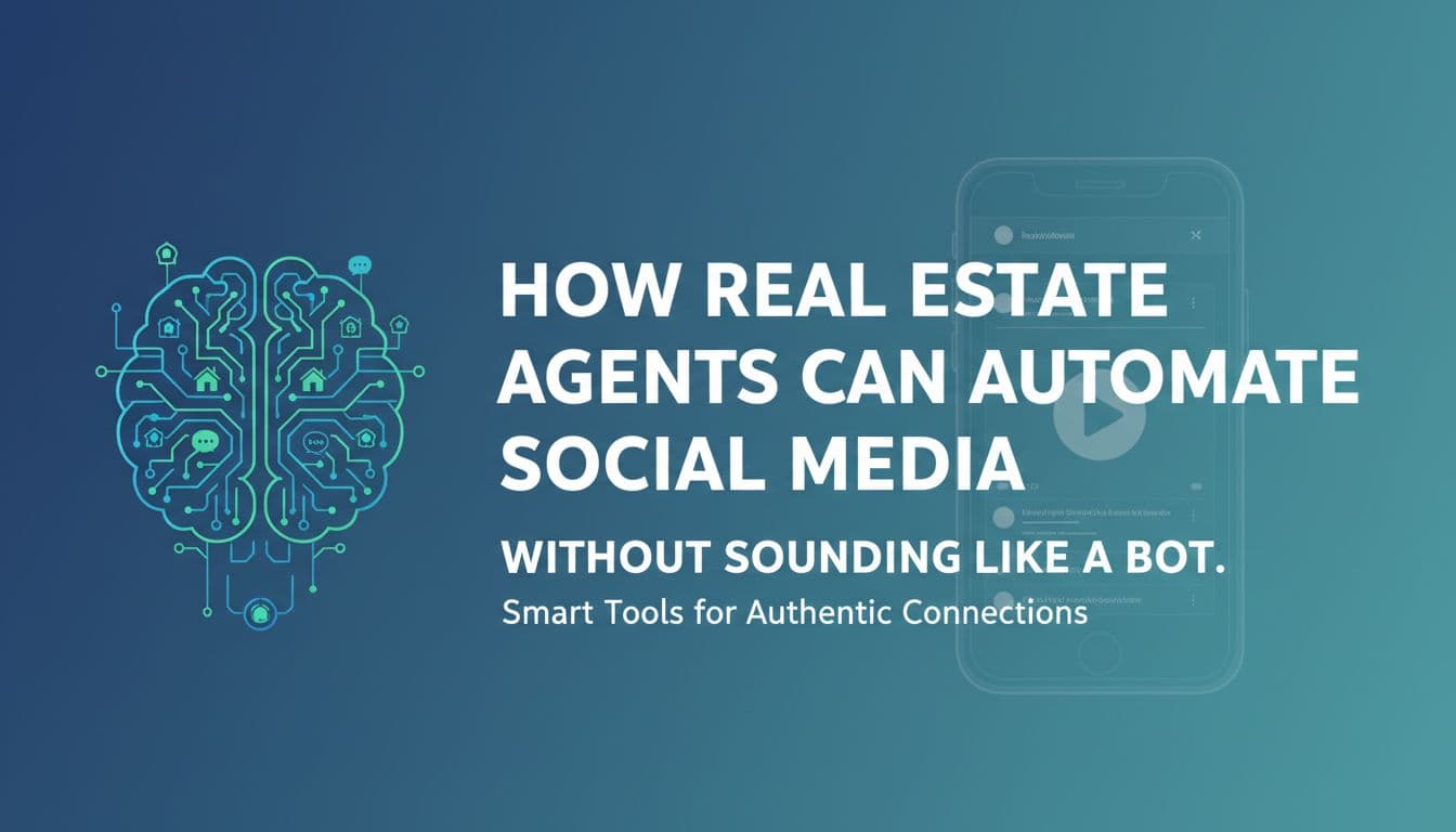 How Real Estate Agents Can Automate Social Media Without Sounding Like a Bot
